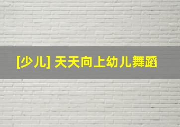 [少儿] 天天向上幼儿舞蹈